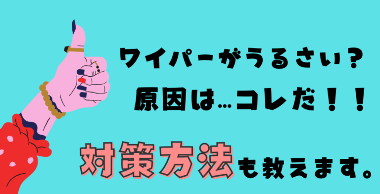 ワイパーがうるさい？原因はコレだ！対策方法も教えます。